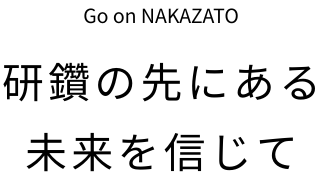 Go on NAKAZATO 研鑽の先にある未来を信じて